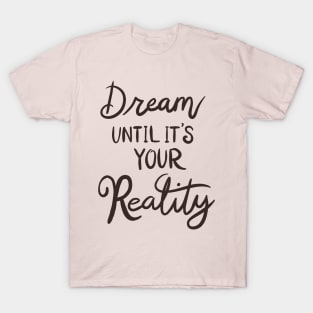 Dream Until It's Your Reality T-Shirt